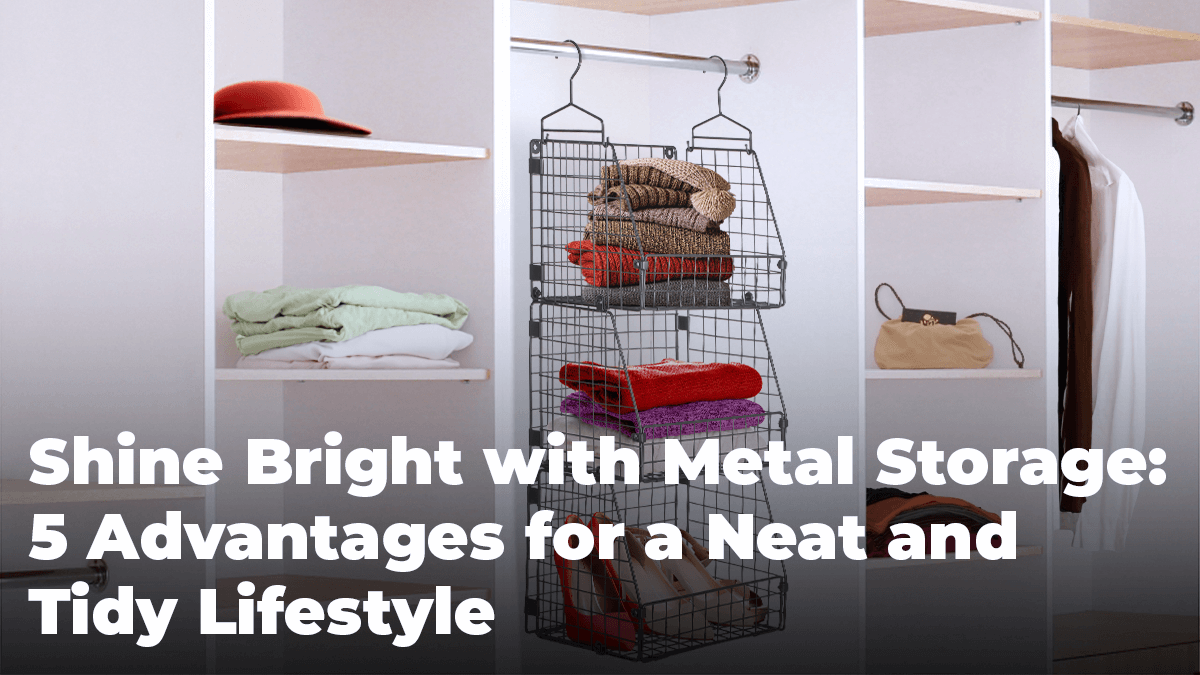 
          
            Shine Bright with Metal Storage: 5 Advantages for a Neat and Tidy Lifestyle
          
        