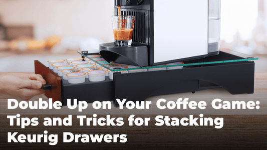 Double Up on Your Coffee Game: Tips and Tricks for Stacking Keurig Drawers