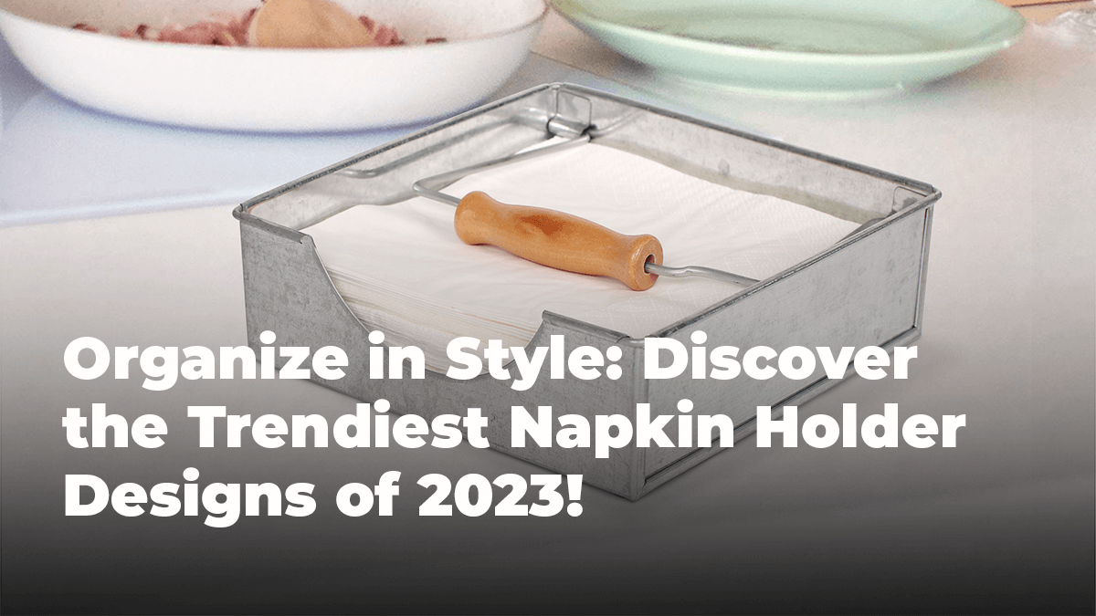 
          
            Organize in Style: Discover the Trendiest Napkin Holder Designs of 2023!
          
        