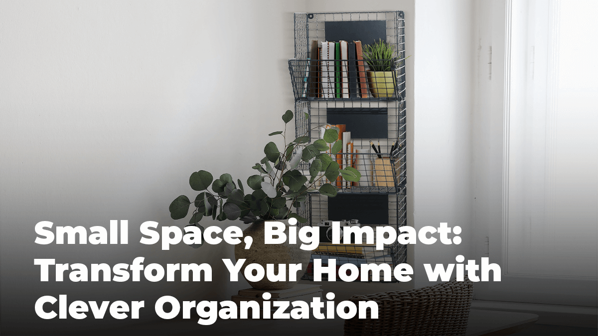 Small Space, Big Impact: Transform Your Home with Clever Organization -  Saratoga Home