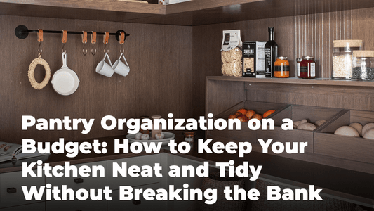 Pantry Organization on a Budget: How to Keep Your Kitchen Neat and Tidy Without Breaking the Bank