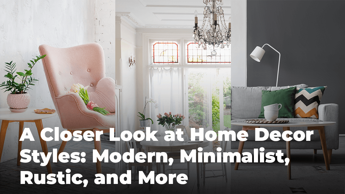 A Closer Look at Home Decor Styles: Modern, Minimalist, Rustic, and More