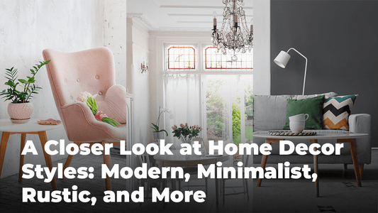 A Closer Look at Home Decor Styles: Modern, Minimalist, Rustic, and More